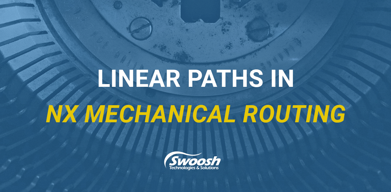 Linear Paths in NX Mechanical Routing